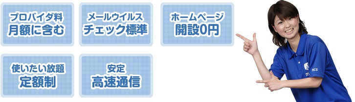 プロバイダ料月額に含む・メールウイルスチェック標準・ホームページ開設0円・使いたい放題定額制・安定高速通信