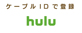 Hulu｜ケーブルIDで契約登録