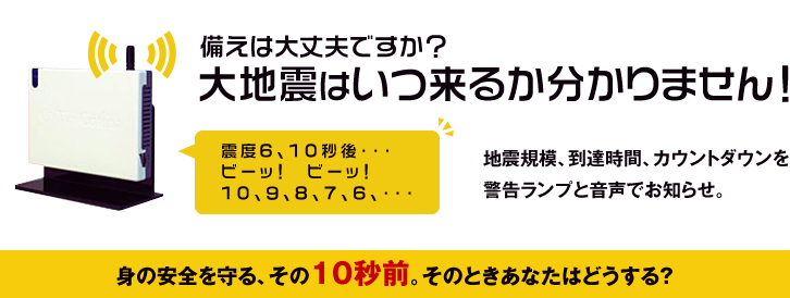 備えは大丈夫ですか？大地震はいつ来るか分かりません！地震規模、到達時間、カウントダウンを警告ランプと音声でお知らせ。