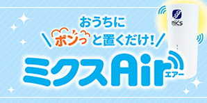 おうちにポンっと置くだけ！ミクスAir！