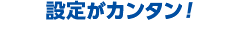 設定がカンタン！